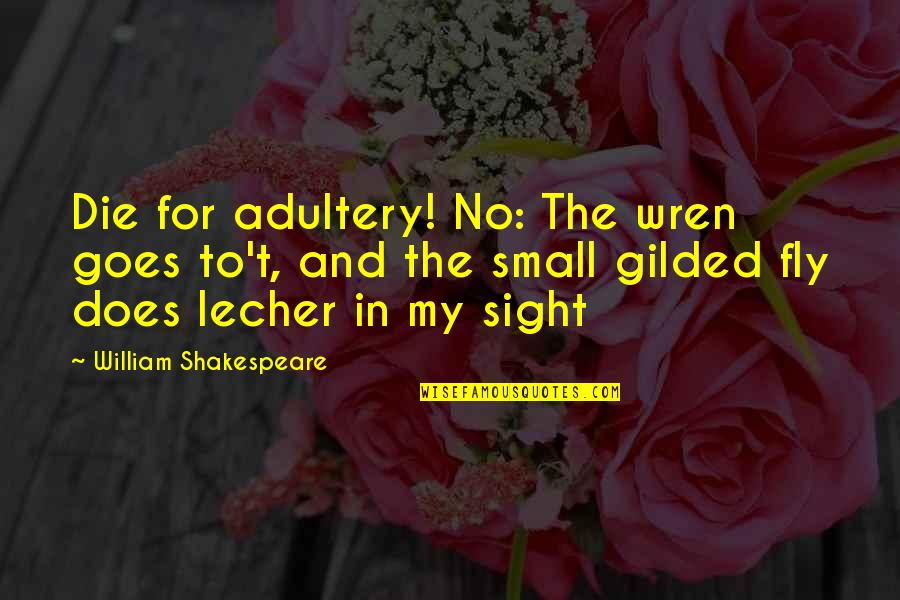 Fly Or Die Quotes By William Shakespeare: Die for adultery! No: The wren goes to't,