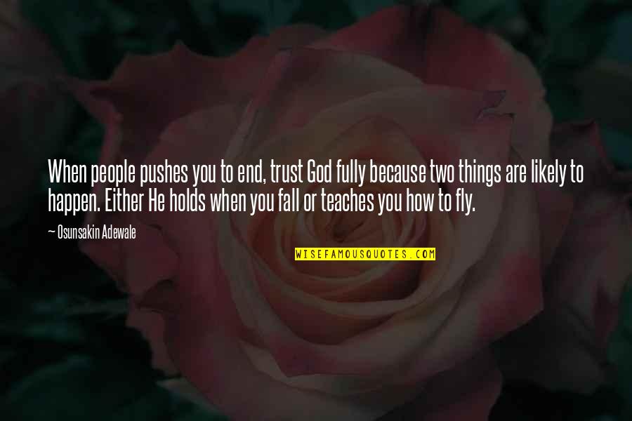 Fly Or Fall Quotes By Osunsakin Adewale: When people pushes you to end, trust God Fly Or Fall Quotes By Osunsakin Adewale: When people pushes you to end, trust God