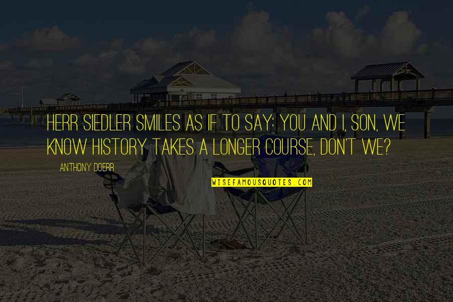 Fly Screen Door Quotes By Anthony Doerr: Herr Siedler smiles as if to say: You