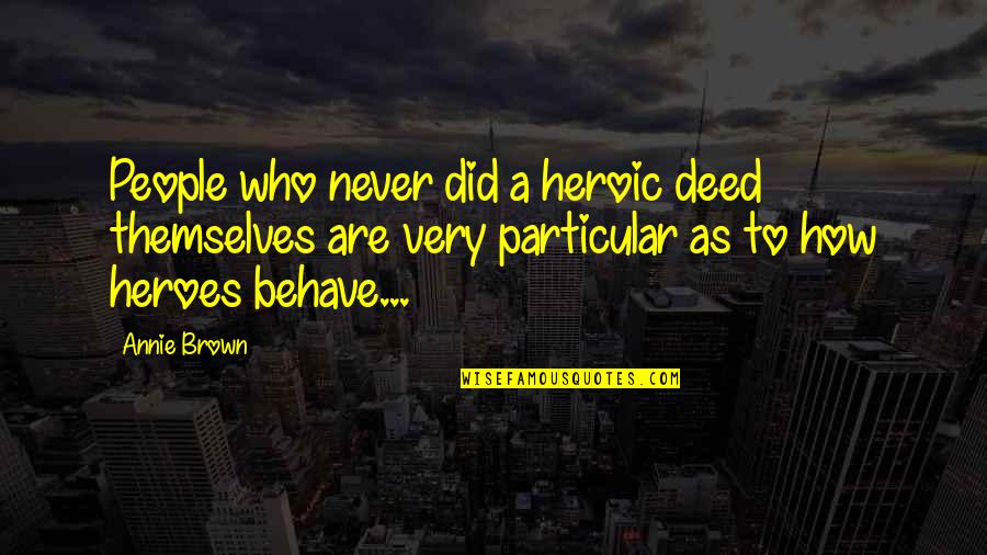 Fly Seth Brundle Quotes By Annie Brown: People who never did a heroic deed themselves Fly Seth Brundle Quotes By Annie Brown: People who never did a heroic deed themselves