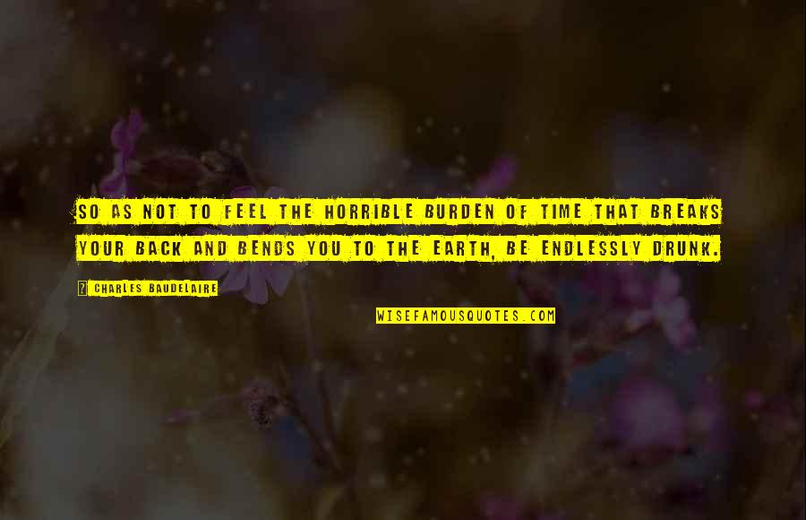 Fly Soar Quotes By Charles Baudelaire: So as not to feel the horrible burden Fly Soar Quotes By Charles Baudelaire: So as not to feel the horrible burden