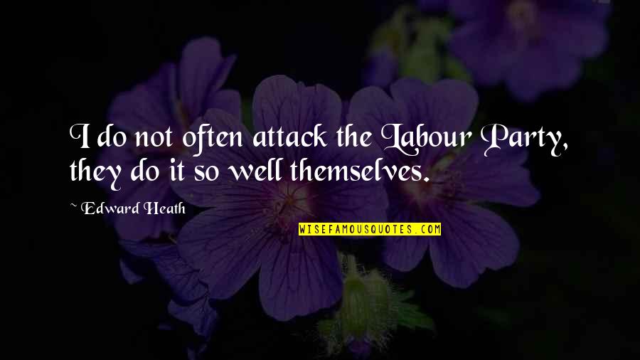 Fly Soar Quotes By Edward Heath: I do not often attack the Labour Party,