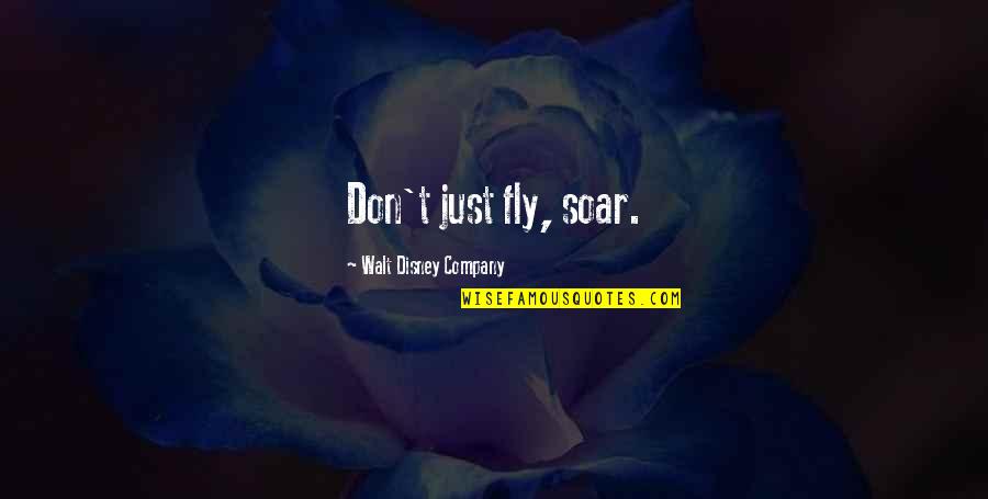 Fly Soar Quotes By Walt Disney Company: Don't just fly, soar. Fly Soar Quotes By Walt Disney Company: Don't just fly, soar.