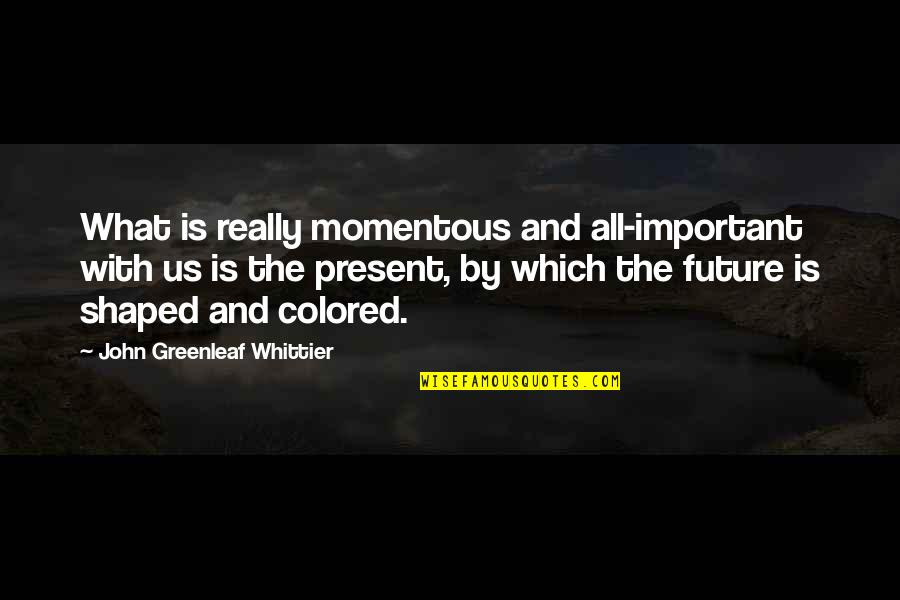 Fly Specks Quotes By John Greenleaf Whittier: What is really momentous and all-important with us Fly Specks Quotes By John Greenleaf Whittier: What is really momentous and all-important with us