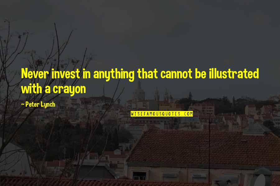 Fly Stuck In Ear Quotes By Peter Lynch: Never invest in anything that cannot be illustrated