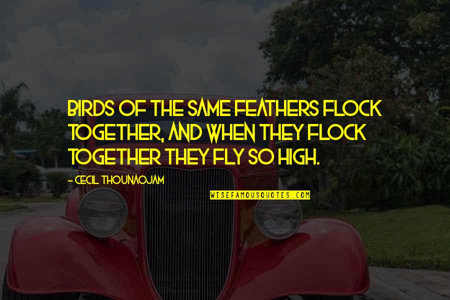 Fly Together Quotes By Cecil Thounaojam: Birds of the same feathers flock together, and