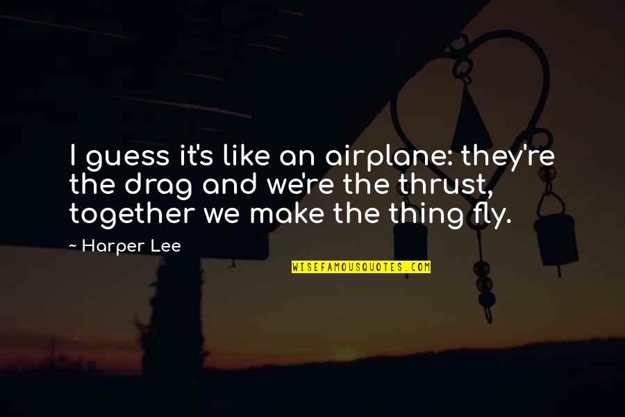 Fly Together Quotes By Harper Lee: I guess it's like an airplane: they're the