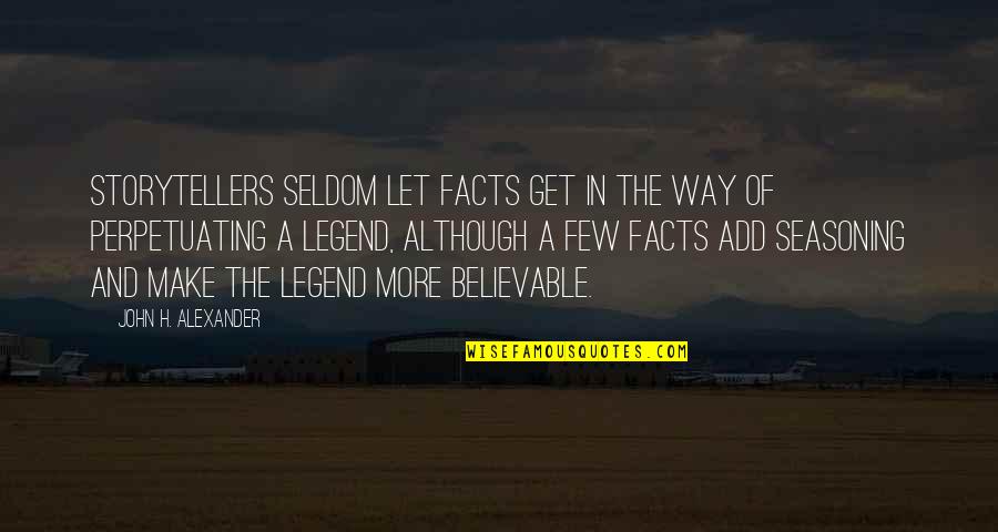 Fly Toward The Sky Quotes By John H. Alexander: Storytellers seldom let facts get in the way Fly Toward The Sky Quotes By John H. Alexander: Storytellers seldom let facts get in the way