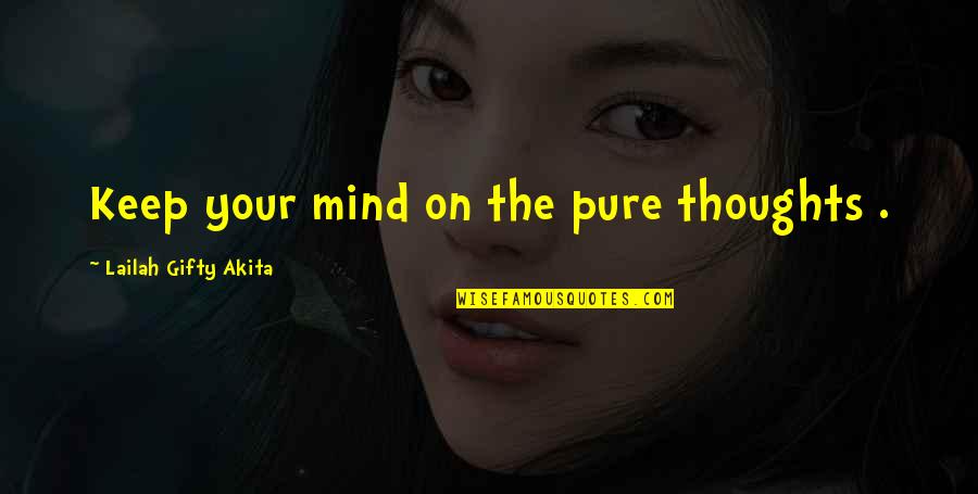Fly Trap Quotes By Lailah Gifty Akita: Keep your mind on the pure thoughts .