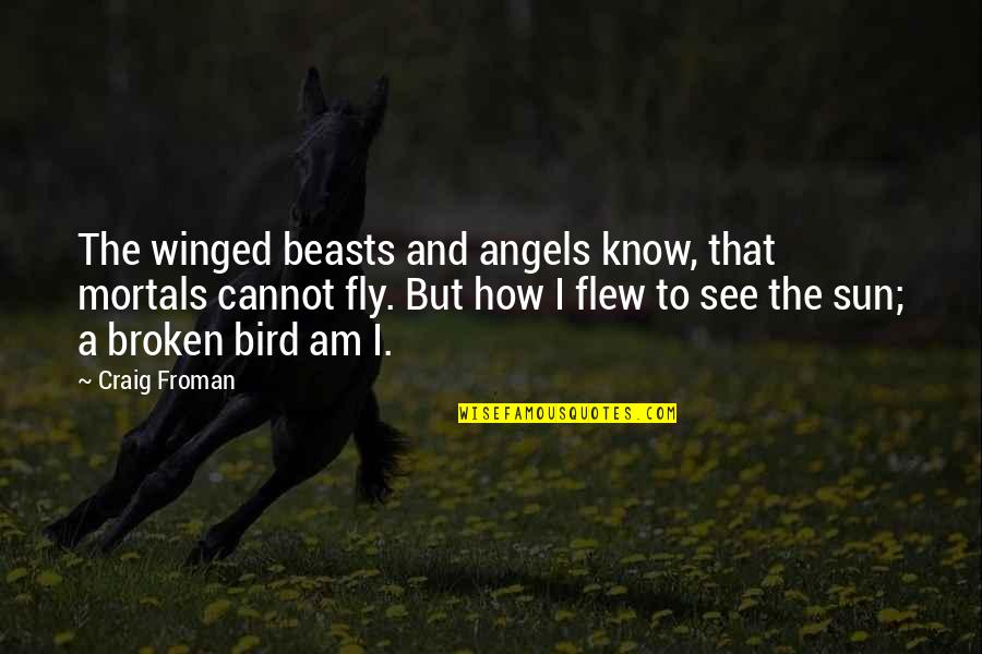 Fly With The Angels Quotes By Craig Froman: The winged beasts and angels know, that mortals Fly With The Angels Quotes By Craig Froman: The winged beasts and angels know, that mortals