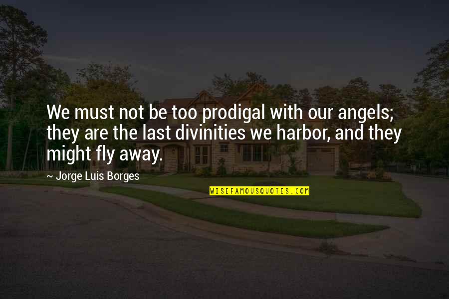 Fly With The Angels Quotes By Jorge Luis Borges: We must not be too prodigal with our Fly With The Angels Quotes By Jorge Luis Borges: We must not be too prodigal with our