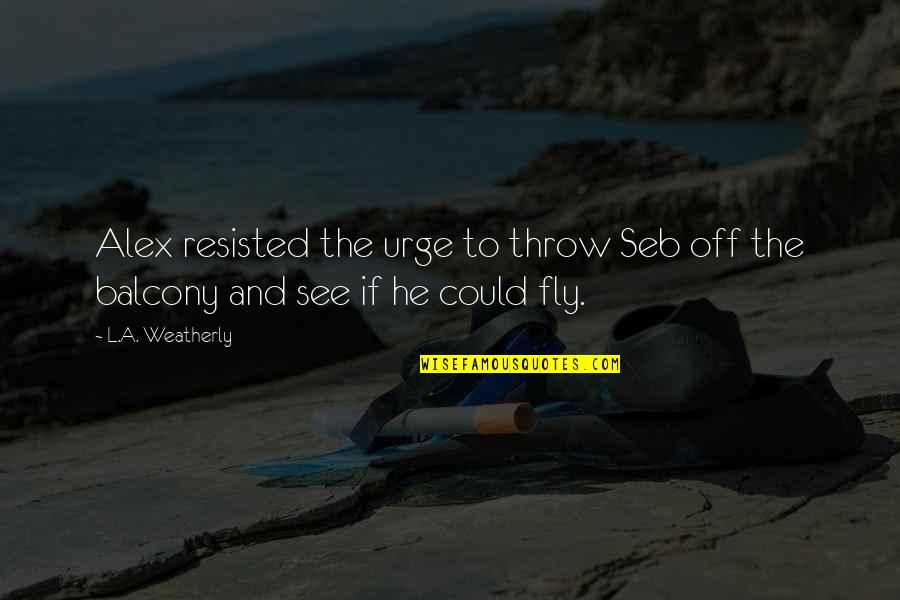Fly With The Angels Quotes By L.A. Weatherly: Alex resisted the urge to throw Seb off