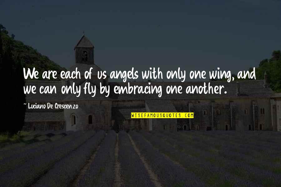 Fly With The Angels Quotes By Luciano De Crescenzo: We are each of us angels with only Fly With The Angels Quotes By Luciano De Crescenzo: We are each of us angels with only