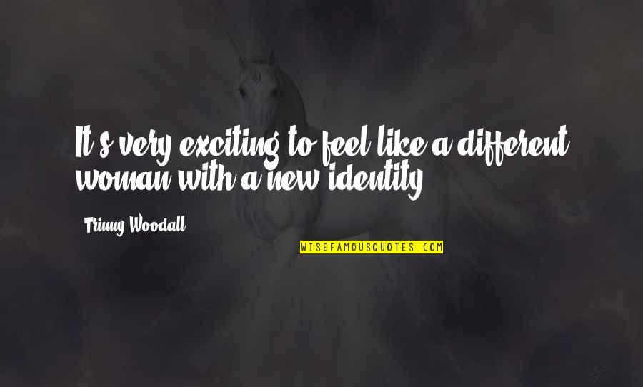Fly With The Angels Quotes By Trinny Woodall: It's very exciting to feel like a different