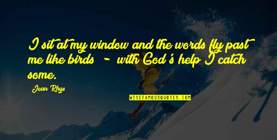 Fly With The Birds Quotes By Jean Rhys: I sit at my window and the words