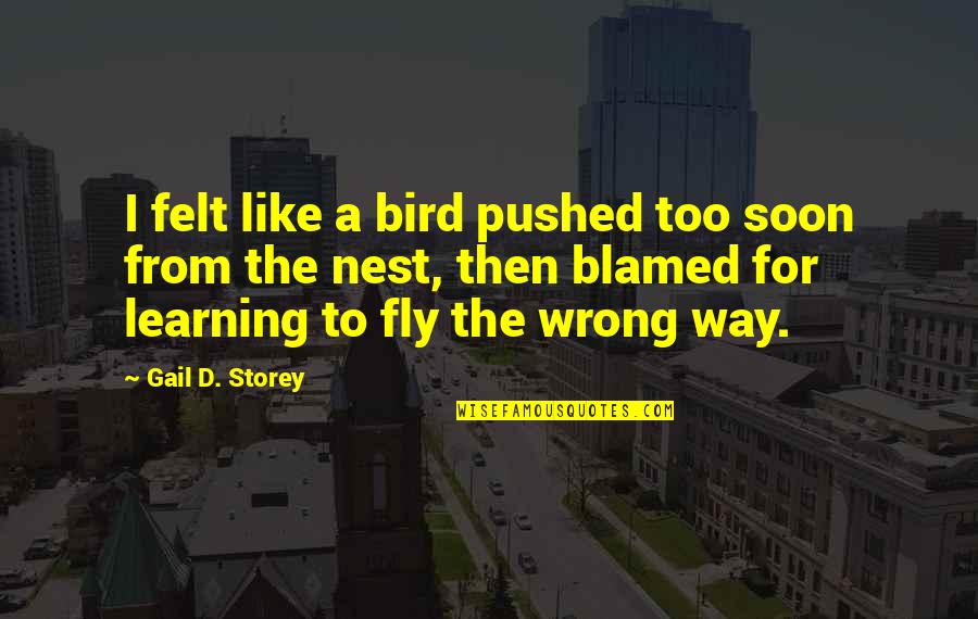 Fly Your Own Way Quotes By Gail D. Storey: I felt like a bird pushed too soon