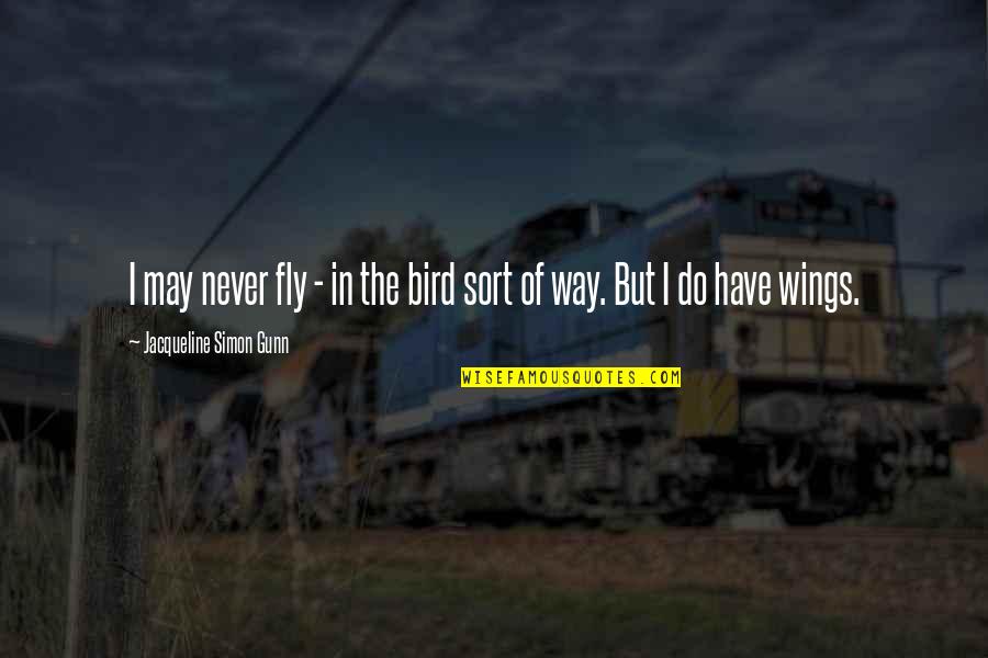 Fly Your Own Way Quotes By Jacqueline Simon Gunn: I may never fly - in the bird