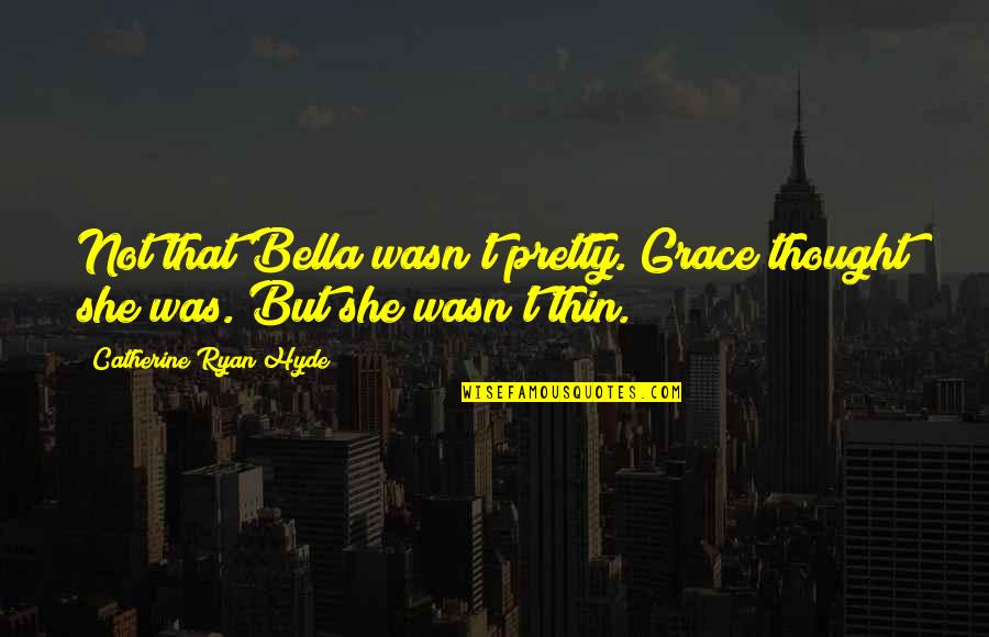 Fly4less Cheap Quotes By Catherine Ryan Hyde: Not that Bella wasn't pretty. Grace thought she
