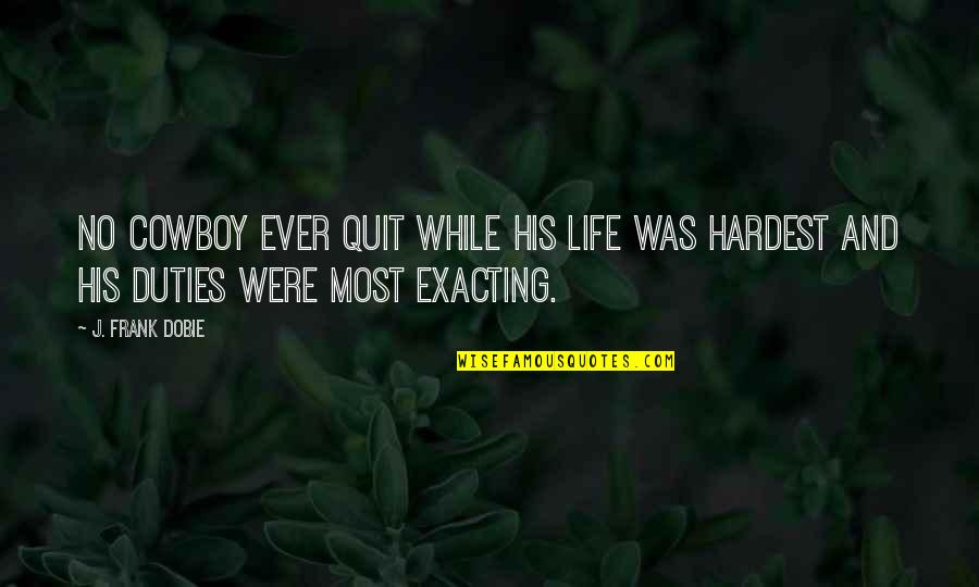 Flyaway Lax Quotes By J. Frank Dobie: No cowboy ever quit while his life was