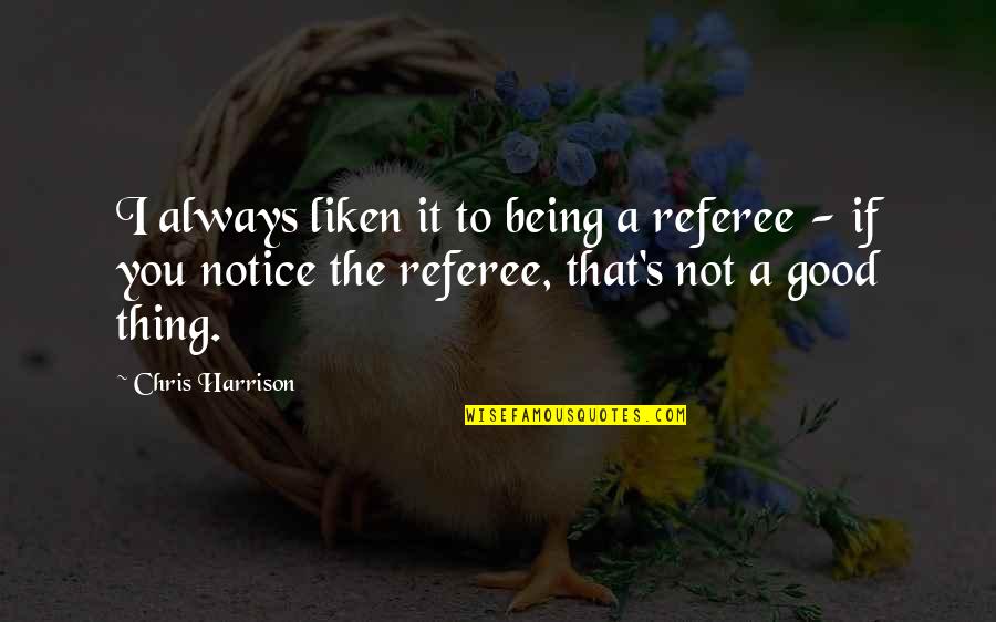 Flyaway Quotes By Chris Harrison: I always liken it to being a referee