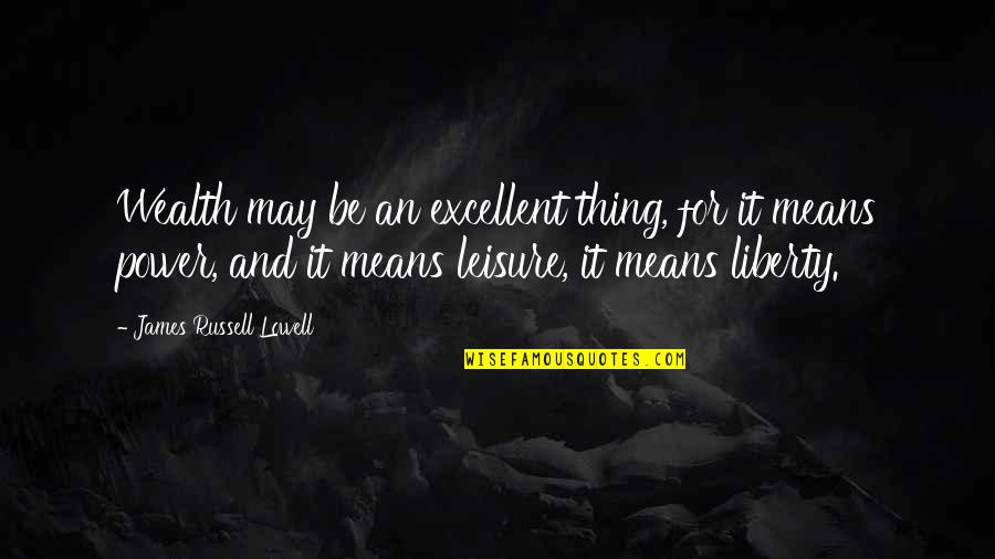 Flyaway Quotes By James Russell Lowell: Wealth may be an excellent thing, for it