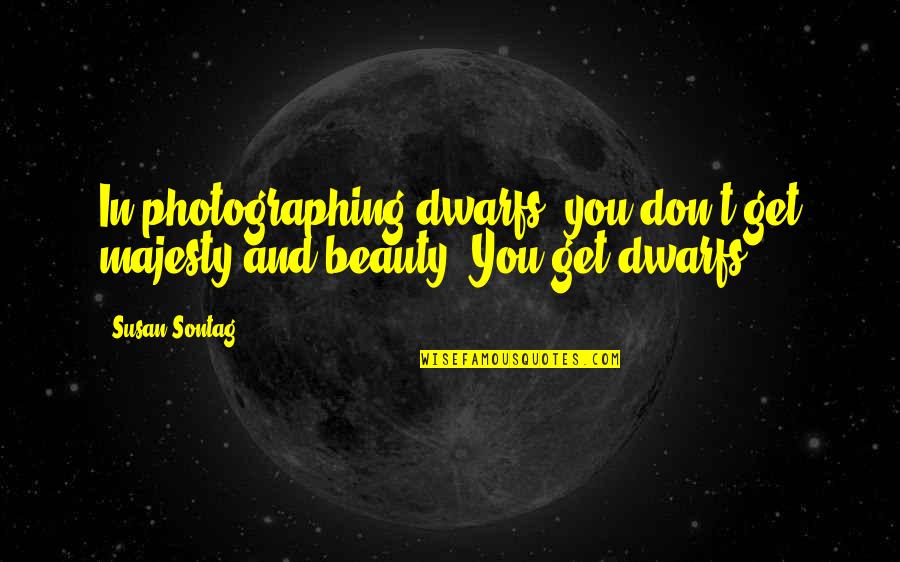 Flyaway Quotes By Susan Sontag: In photographing dwarfs, you don't get majesty and