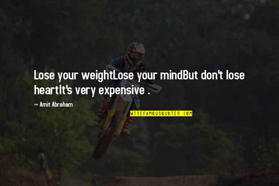 Flyballs Quotes By Amit Abraham: Lose your weightLose your mindBut don't lose heartIt's