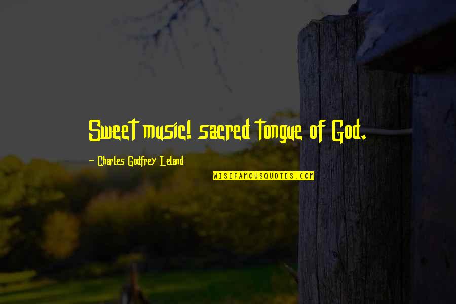 Flyballs Quotes By Charles Godfrey Leland: Sweet music! sacred tongue of God.