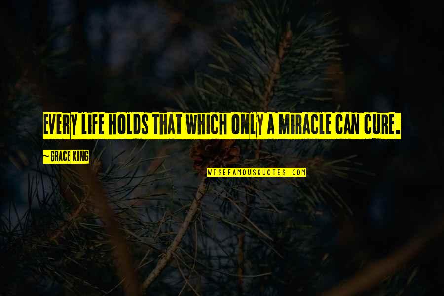Flyboy Tarantino Quotes By Grace King: Every life holds that which only a miracle Flyboy Tarantino Quotes By Grace King: Every life holds that which only a miracle