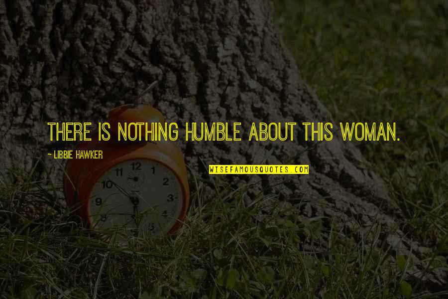 Flyboy Tarantino Quotes By Libbie Hawker: There is nothing humble about this woman. Flyboy Tarantino Quotes By Libbie Hawker: There is nothing humble about this woman.