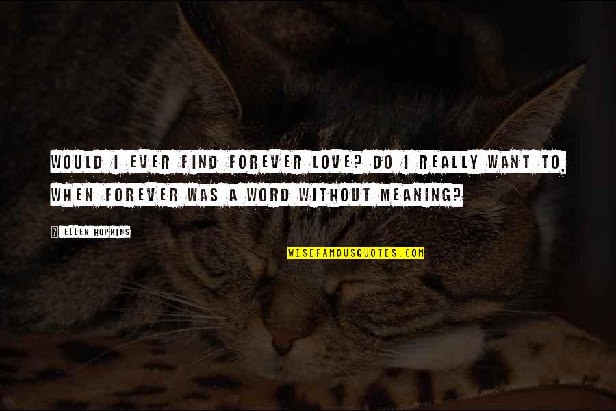 Flyboys Cassidy Quotes By Ellen Hopkins: Would I ever find forever love? Do I Flyboys Cassidy Quotes By Ellen Hopkins: Would I ever find forever love? Do I