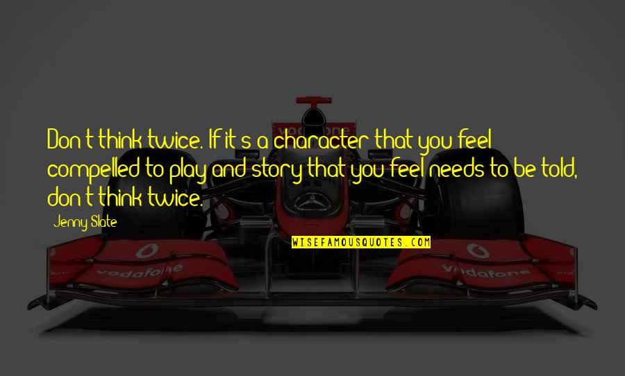 Flyboys Cassidy Quotes By Jenny Slate: Don't think twice. If it's a character that Flyboys Cassidy Quotes By Jenny Slate: Don't think twice. If it's a character that