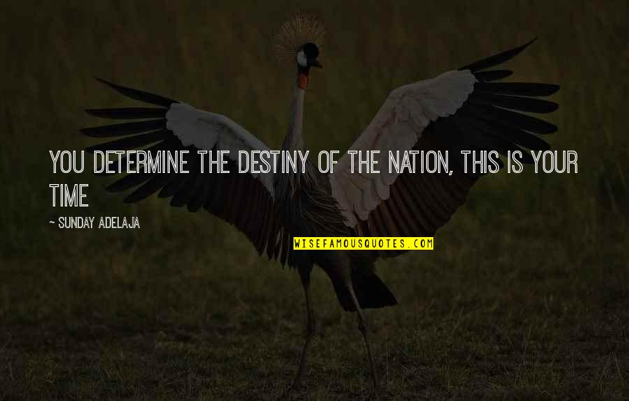 Flyboys Cassidy Quotes By Sunday Adelaja: You determine the destiny of the nation, this