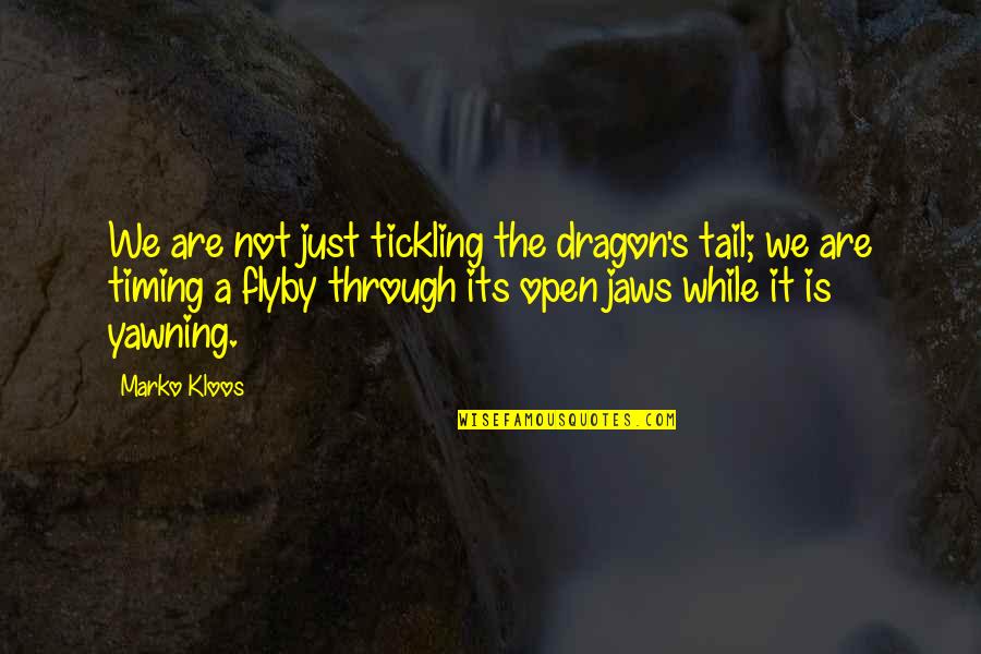 Flyby Quotes By Marko Kloos: We are not just tickling the dragon's tail; Flyby Quotes By Marko Kloos: We are not just tickling the dragon's tail;