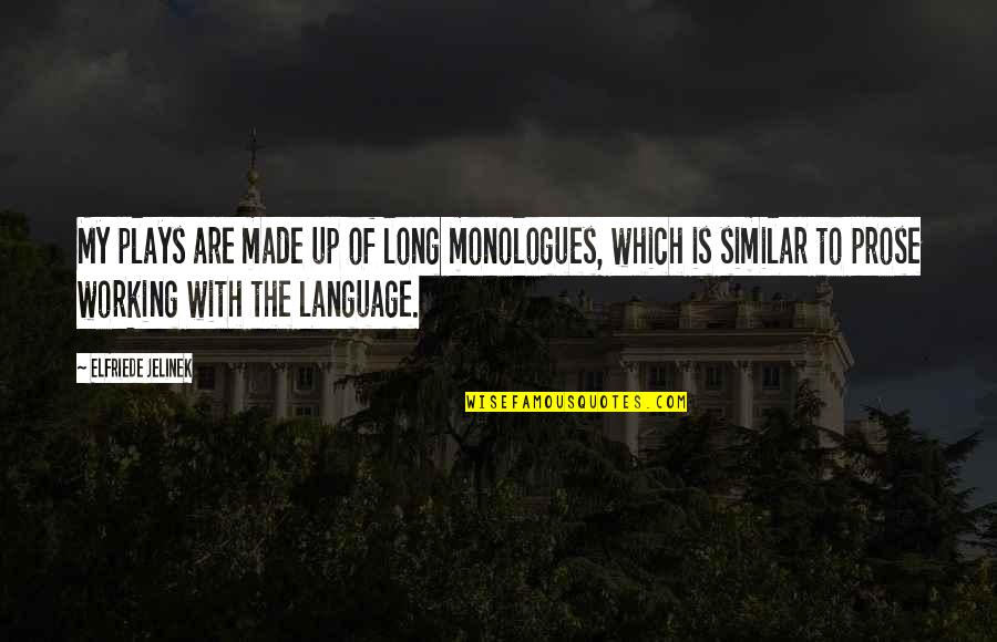 Flye Quotes By Elfriede Jelinek: My plays are made up of long monologues,