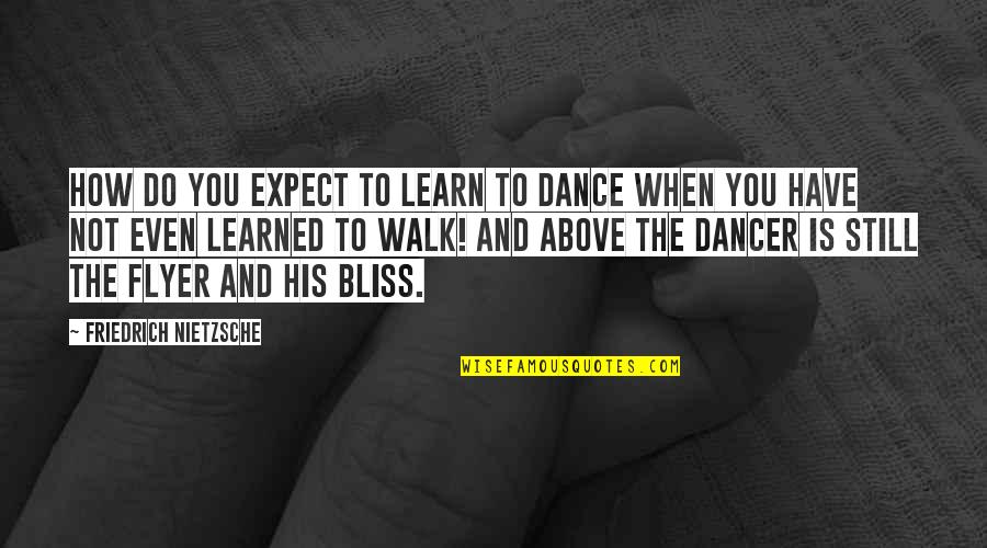 Flyer Quotes By Friedrich Nietzsche: How do you expect to learn to dance