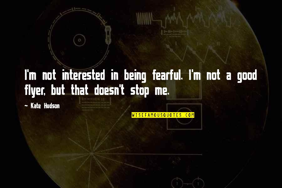 Flyer Quotes By Kate Hudson: I'm not interested in being fearful. I'm not