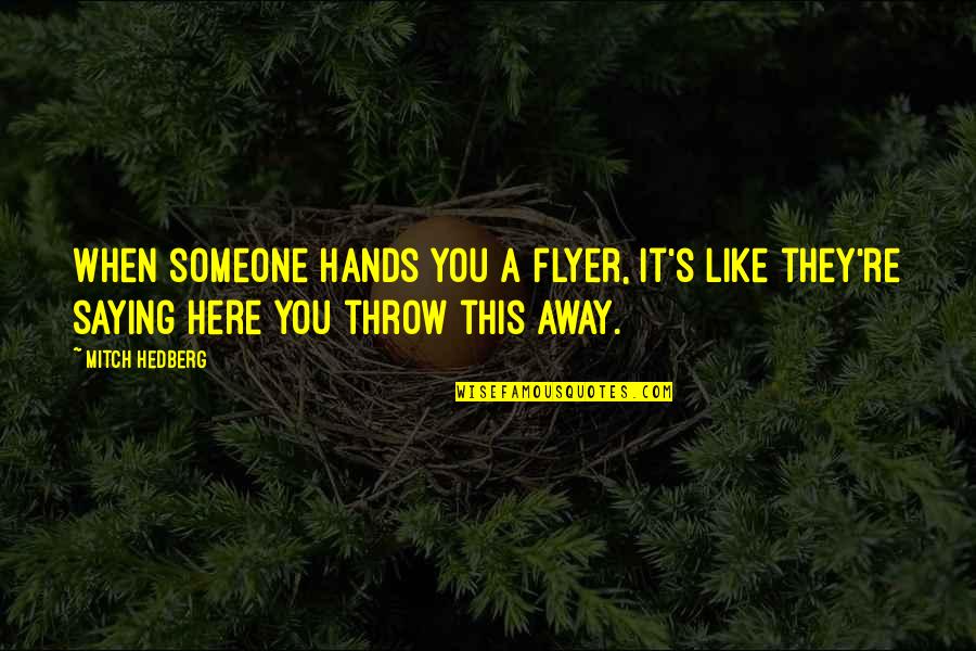Flyer Quotes By Mitch Hedberg: When someone hands you a flyer, it's like