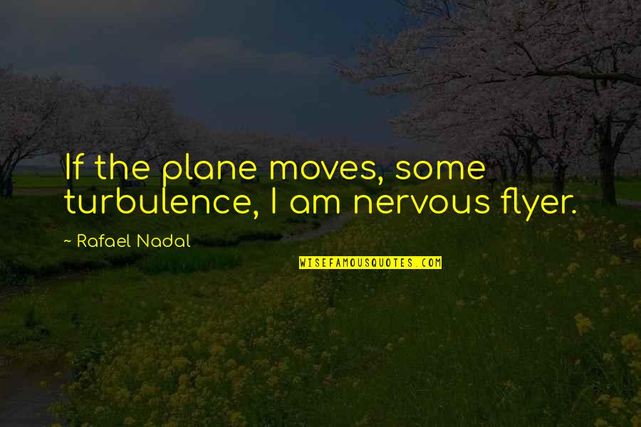Flyer Quotes By Rafael Nadal: If the plane moves, some turbulence, I am