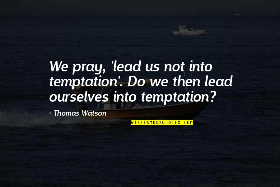 Flyer Quotes By Thomas Watson: We pray, 'lead us not into temptation'. Do
