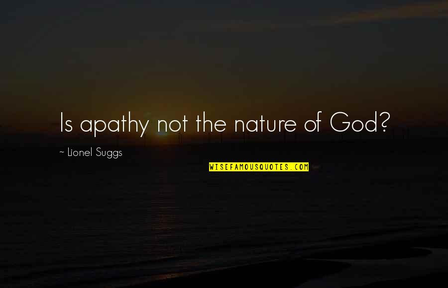 Flygare And Associates Quotes By Lionel Suggs: Is apathy not the nature of God? Flygare And Associates Quotes By Lionel Suggs: Is apathy not the nature of God?