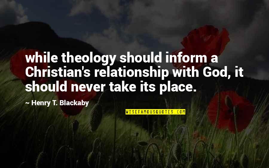 Flyin Quotes By Henry T. Blackaby: while theology should inform a Christian's relationship with