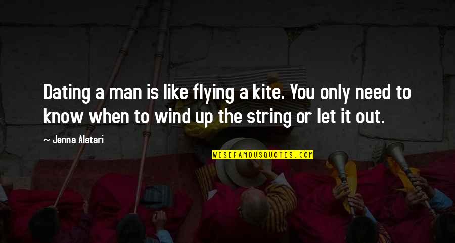 Flying A Kite Quotes By Jenna Alatari: Dating a man is like flying a kite.