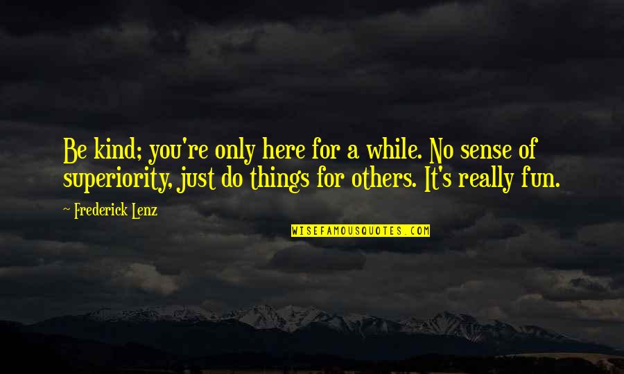 Flying A Plane Quotes By Frederick Lenz: Be kind; you're only here for a while.