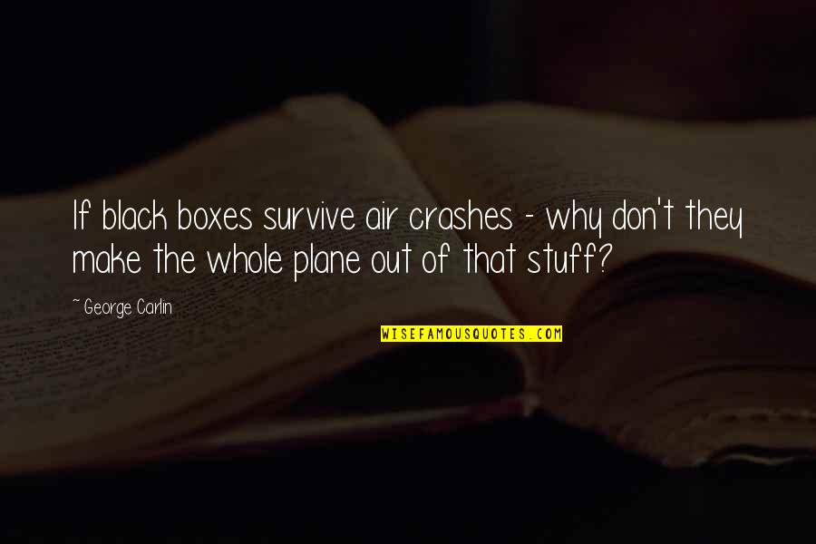 Flying A Plane Quotes By George Carlin: If black boxes survive air crashes - why