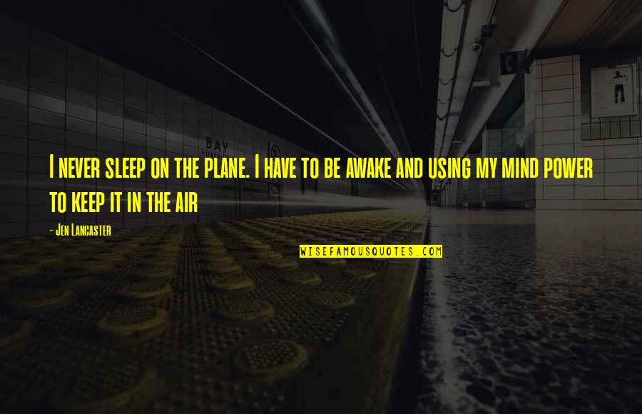 Flying A Plane Quotes By Jen Lancaster: I never sleep on the plane. I have
