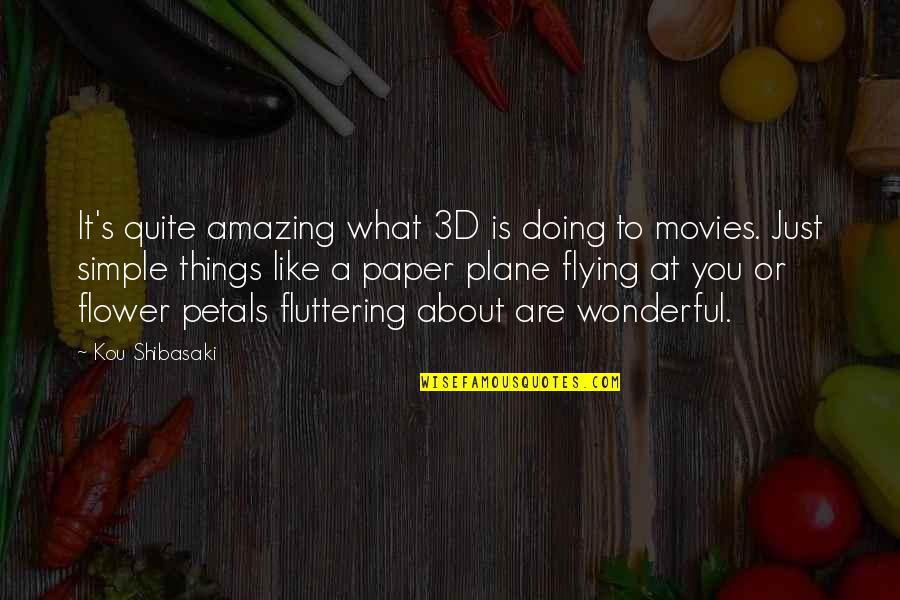 Flying A Plane Quotes By Kou Shibasaki: It's quite amazing what 3D is doing to