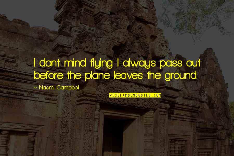 Flying A Plane Quotes By Naomi Campbell: I don't mind flying. I always pass out