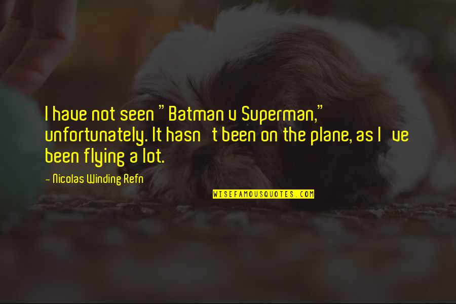 Flying A Plane Quotes By Nicolas Winding Refn: I have not seen "Batman v Superman," unfortunately.