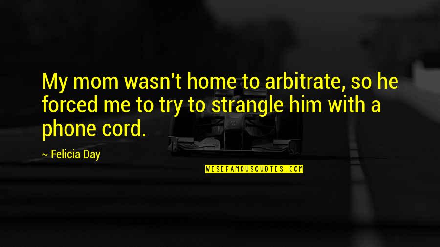 Flying Alone Quotes By Felicia Day: My mom wasn't home to arbitrate, so he